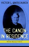 THE CANON IN RESIDENCE (British Mystery Classic) - Victor L. Whitechurch - 9788026853220
