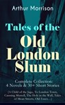 Tales of the Old London Slum – Complete Collection: 4 Novels & 30+ Short Stories (A Child of the Jago, To London Town, Cunning Murrell, The Hole in the Wall, Tales of Mean Streets, Old Essex…) - Arthur Morrison - 9788026853596