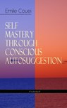 SELF MASTERY THROUGH CONSCIOUS AUTOSUGGESTION (Unabridged) - Émile Coué - 9788026854043
