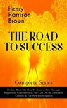 THE ROAD TO SUCCESS – Complete Series: Dollars Want Me, How To Control Fate Through Suggestion, Concentration, The Call Of The Twentieth Century & The New Emancipation - Henry Harrison Brown - 9788026865346
