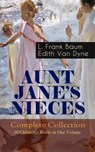 AUNT JANE'S NIECES - Complete Collection: 10 Children's Books in One Volume - L. Frank Baum ; Edith Van Dyne - 9788026866855
