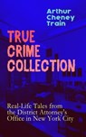 TRUE CRIME COLLECTION: Real-Life Tales from the District Attorney's Office in New York City - Arthur Cheney Train - 9788026868460