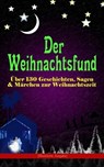 Der Weihnachtsfund: Über 130 Geschichten, Sagen & Märchen zur Weihnachtszeit (Illustrierte Ausgabe) - Luise Büchner ; Charles Dickens ; Adalbert Stifter ; Goethe ; Oscar Wilde ; Selma Lagerlöf ; Theodor Storm ; Peter Rosegger ; Hans Christian Andersen ; E. T. A. Hoffmann ; O. Henry ; Ludwig Thoma ; Manfred Kyber ; Heinrich Seidel ; Brüder Grimm ; Hermann  - 9788026871712