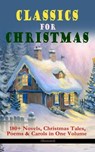 CLASSICS FOR CHRISTMAS: 180+ Novels, Christmas Tales, Poems & Carols in One Volume (Illustrated) - Louisa May Alcott ; O. Henry ; Mark Twain ; Beatrix Potter ; Charles Dickens ; Harriet Beecher Stowe ; Emily Dickinson ; Robert Louis Stevenson ; Rudyard Kipling ; Hans Christian Andersen ; Selma Lagerlöf ; Fyodor Dostoevsky ; Walter Scott ; J. M. Barrie  - 9788026871866