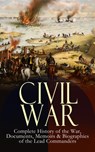 CIVIL WAR – Complete History of the War, Documents, Memoirs & Biographies of the Lead Commanders - Abraham Lincoln ; Ulysses S. Grant ; William T. Sherman ; James Ford Rhodes ; John Esten Cooke ; Frank H. Alfriend - 9788026877776