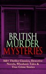 BRITISH MURDER MYSTERIES: 560+ Thriller Classics, Detective Novels, Whodunit Tales & True Crime Stories - Arthur Conan Doyle ; Edgar Wallace ; Wilkie Collins ; Ethel Lina White ; Annie Haynes ; R. Austin Freeman ; H. C. McNeile ; G. K. Chesterton ; Arthur Morrison ; Ernest Bramah ; Victor L. Whitechurch ; Thomas W. Hanshew ; E. W. Hornung ; J. S. Fletcher ; R - 9788026879176