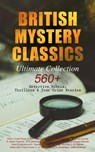 BRITISH MYSTERY CLASSICS - Ultimate Collection: 560+ Detective Novels, Thrillers & True Crime Stories - Edgar Wallace ; Arthur Conan Doyle ; Wilkie Collins ; Ethel Lina White ; Annie Haynes ; R. Austin Freeman ; H. C. McNeile ; G. K. Chesterton ; Arthur Morrison ; Ernest Bramah ; Victor L. Whitechurch ; Thomas W. Hanshew ; E. W. Hornung ; J. S. Fletcher ; R - 9788026881339