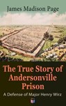 The True Story of Andersonville Prison: A Defense of Major Henry Wirz - James Madison Page - 9788026881483