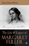 The Life & Legacy of Margaret Fuller - Julia Ward Howe - 9788026884941