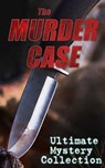 THE MURDER CASE - Ultimate Mystery Collection - Arthur Conan Doyle ; Edgar Wallace ; Wilkie Collins ; Ethel Lina White ; Annie Haynes ; R. Austin Freeman ; H. C. McNeile ; G. K. Chesterton ; Arthur Morrison ; Ernest Bramah ; Victor L. Whitechurch ; Thomas W. Hanshew ; E. W. Hornung ; J. S. Fletcher ; R - 9788026895350
