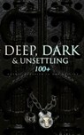 DEEP, DARK & UNSETTLING: 100+ Gothic Classics in One Edition - Théophile Gautier ; William Blake ; Horace Walpole ; Mary Shelley ; Ann Radcliffe ; Matthew Gregory Lewis ; Jane Austen ; Charlotte Brontë ; Emily Brontë ; William Thomas Beckford ; Eliza Parsons ; Eleanor Sleath ; William Godwin ; Charles Brockden Brown  - 9788026897675