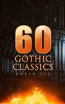 60 GOTHIC CLASSICS - Boxed Set: Dark Fantasy Novels, Supernatural Mysteries, Horror Tales & Gothic Romances - Edgar Allan Poe ; Mary Shelley ; Horace Walpole ; William Thomas Beckford ; Eliza Parsons ; William Godwin ; Ann Radcliffe ; Matthew Gregory Lewis ; Charles Brockden Brown ; Jane Austen ; Thomas Love Peacock ; John William Polidori ; Washington Irving ; C - 9788026897767