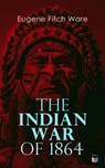 The Indian War of 1864 - Eugene Fitch Ware - 9788026897880