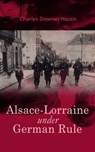 Alsace-Lorraine under German Rule - Charles Downer Hazen - 9788026899358