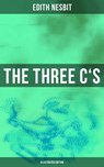 THE THREE C'S (Illustrated Edition) - Edith Nesbit ; Troy Whitaker - 9788027221776