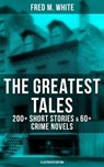 The Greatest Tales of Fred M. White: 200+ Short Stories & 60+ Crime Novels (Illustrated Edition) - Fred M. White ; Shane Fisher - 9788027222483