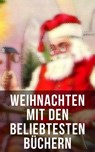 Weihnachten mit den beliebtesten Büchern - Frances Hodgson Burnett ; Charles Dickens ; Selma Lagerlöf ; Carlo Collodi ; Johanna Spyri ; Adalbert Stifter ; Agnes Sapper ; Agnes Günther ; Hermann Kurz ; Karl May ; Theodor Fontane ; Magda Trott ; Paul Keller ; Christoph von Schmid - 9788027222964