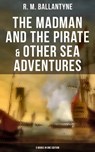 The Madman and the Pirate & Other Sea Adventures - 5 Books in One Edition - R. M. Ballantyne - 9788027230853