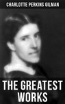 The Greatest Works of Charlotte Perkins Gilman - Charlotte Perkins Gilman ; Isla Gardner - 9788027235902