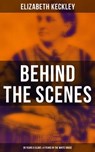 Behind the Scenes: 30 Years a Slave & 4 Years in the White House - Elizabeth Keckley - 9788027240319