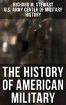 The History of American Military - Richard W. Stewart ; U.S. Army Center of Military History - 9788027244058