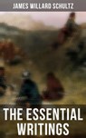 The Essential Writings of James Willard Schultz - James Willard Schultz - 9788027245130