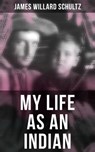 MY LIFE AS AN INDIAN - James Willard Schultz - 9788027245239