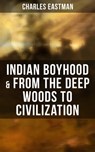 Indian Boyhood & From the Deep Woods to Civilization - Charles Eastman - 9788027245253