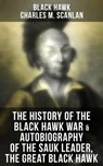The History of the Black Hawk War & Autobiography of the Sauk Leader, the Great Black Hawk - Black Hawk ; Charles M. Scanlan - 9788027245772