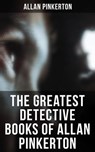 The Greatest Detective Books of Allan Pinkerton - Allan Pinkerton - 9788027246199