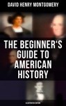 The Beginner's Guide to American History (Illustrated Edition) - David Henry Montgomery ; Jenna Saunders - 9788027246687