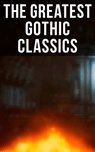 The Greatest Gothic Classics - Edgar Allan Poe ; Mary Shelley ; Horace Walpole ; William Thomas Beckford ; Eliza Parsons ; William Godwin ; Ann Radcliffe ; Matthew Gregory Lewis ; Charles Brockden Brown ; Jane Austen ; Thomas Love Peacock ; John William Polidori ; Washington Irving ; C - 9788027247523
