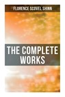 The Complete Works: The Game of Life and How to Play It, Your Word Is Your Wand, the Secret Door to Success, the Power of the Spoken Word - Florence Scovel Shinn - 9788027273249
