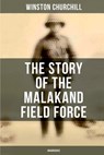 The Story of the Malakand Field Force (Unabridged): An Episode of Frontier War - Winston Churchill - 9788027277582