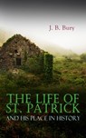 The Life of St. Patrick and His Place in History - J. B. Bury - 9788027303410