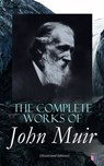 The Complete Works of John Muir (Illustrated Edition) - John Muir - 9788027304424