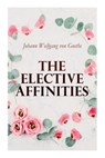 The Elective Affinities - Johann Wolfgang Von Goethe ; James Anthony Froude ; R Dillon Boylan - 9788027306787