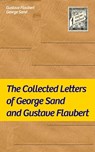 The Collected Letters of George Sand and Gustave Flaubert - Gustave Flaubert ; George Sand - 9788027330706
