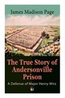 The True Story of Andersonville Prison: A Defense of Major Henry Wirz - James Page - 9788027333936