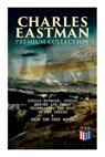 CHARLES EASTMAN Premium Collection: Indian Boyhood, Indian Heroes and Great Chieftains, The Soul of the Indian & From the Deep Woods to Civilization - Charles A. Eastman - 9788027334261