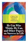 He Can Who Thinks He Can, and Other Papers on Success in Life - Orison Swett Marden - 9788027335473