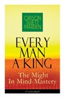 Every Man A King - The Might In Mind-Mastery (Unabridged) - Orison Swett Marden - 9788027335480