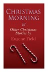 Christmas Morning & Other Christmas Stories by Eugene Field - Eugene Field - 9788027343201