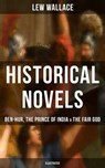 Historical Novels of Lew Wallace: Ben-Hur, The Prince of India & The Fair God (Illustrated) - Lew Wallace - 9788075830067