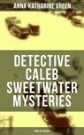 DETECTIVE CALEB SWEETWATER MYSTERIES (Thriller Trilogy) - Anna Katharine Green - 9788075831873