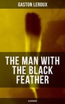THE MAN WITH THE BLACK FEATHER (Illustrated) - Gaston Leroux - 9788075832214