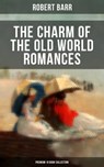 The Charm of the Old World Romances – Premium 10 Book Collection - Robert Barr ; Colton Marsh - 9788075832900