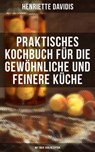Praktisches Kochbuch für die gewöhnliche und feinere Küche (Mit über 1500 Rezepten) - Henriette Davidis - 9788075838957