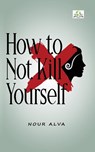 How to Not Kill Yourself - Nour Alva - 9788194676201