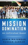 Mission Domination - Boria Majumdar ; Kushan Sarkar - 9788195131716